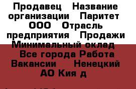 Продавец › Название организации ­ Паритет, ООО › Отрасль предприятия ­ Продажи › Минимальный оклад ­ 1 - Все города Работа » Вакансии   . Ненецкий АО,Кия д.